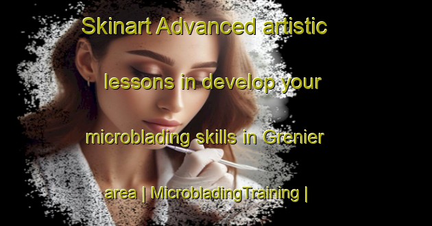 Skinart Advanced artistic lessons in develop your microblading skills in Grenier area | MicrobladingTraining | MicrobladingClasses | SkinartTraining-France
